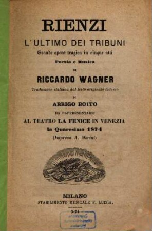 Rienzi : L'ultimo dei tribuni. Grande opera tragica in 5 atti. Poesia e musica di Riccardo Wagner. Trad. ital. dal testo orig. tedesco di Arrigo Boito. Da rappresentarsi al Teatro la Fenice in Venezia, la Quaresima 1874. [Edward Lytton Bulwer]