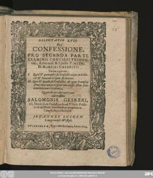 Disputatio XVII. De Confessione. Pro Secunda Parte Examinis Concilii Tridentini, Reverendi & Clariss. Viri Dn. D. Martini Chemnitii : Duum capitum I. Quid & quotuplex sit Confeßio cuius in S. literis & Patrum scriptis sit mentio ...
