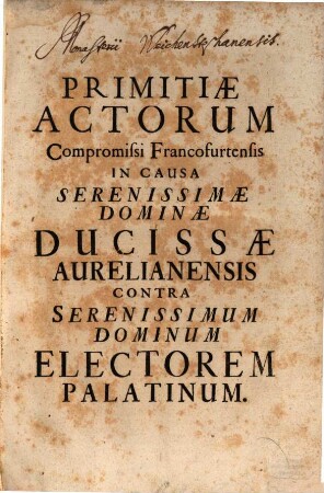 Primitiae Actorum Compromissi Francofurtensis In Causa Serenissimae Dominae Ducissae Aurelianensis Contra Serenissimum Dominum Electorem Palatinum