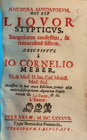 Anchora sauciatorum : hoc est liquor stypticus sanguinem confestim, & miraculose sistens
