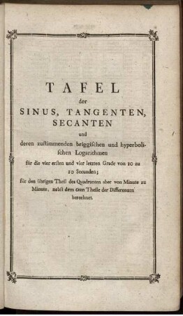 Tafel der Sinus, Tangenten, Secanten und deren zustimmenden briggischen und hyperbolischen Logarithmen.
