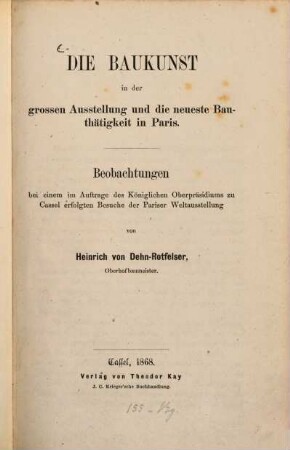 Die Baukunst in der großen Ausstellung und die neueste Bauthätigkeit in Paris : Beobachtungen bei einem im Auftrage des Königlichen Oberpräsidiums zu Cassel erfolgten Besuche der Pariser Weltausstellung