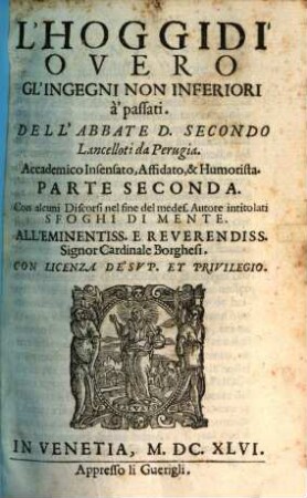 L' Hoggidi, 2. Overo Gl'Ingegni Non Inferiori à' passati : Con alcuni Discorsi nel fine del medes. Autore intitolati Sfoghi Di Mente