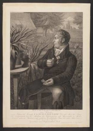 [Bildnis Karl Ludwig Willdenow] : Dem Andenken seines Lehrers und Freundes C. L. Willdenow Dr. und Prof. der Natur und Kräuterkunde bey der Akademie der Wissenschaften und Universität zu Berlin, Mitglied mehrerer Akademien und gelehrten Gesellschaften, Ritter des rothen Adler Ordens. Geb. 22. Aug. 1765. gest. 10 July 1812. Gewidmet vom Oberpraesident Sack.