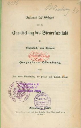 Entwurf des Gesetzes über die Ermittelung des Steuerkapitals der Grundstücke und Gebäude im Herzogthum Oldenburg, behufs einer neuen Veranlagung der Grund- und Gebäude-Steuer.