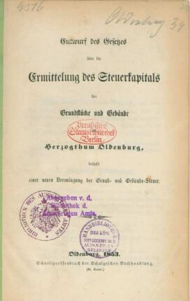 Entwurf des Gesetzes über die Ermittelung des Steuerkapitals der Grundstücke und Gebäude im Herzogthum Oldenburg, behufs einer neuen Veranlagung der Grund- und Gebäude-Steuer.