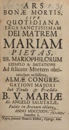 1: Ars bonæ mortis, sive quotidiana erga sanctissimam dei matrem mariam pietas, SS. Mariophilorum exemplo & imitatione ad felicem mortem obtinendam utilissima, Almæ Congregationi Majori sub tituli & praesidio B. V. Mariæ Ab Angelo salutatæ