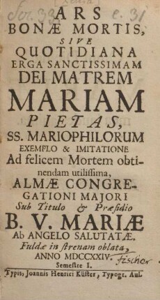 1: Ars bonæ mortis, sive quotidiana erga sanctissimam dei matrem mariam pietas, SS. Mariophilorum exemplo & imitatione ad felicem mortem obtinendam utilissima, Almæ Congregationi Majori sub tituli & praesidio B. V. Mariæ Ab Angelo salutatæ