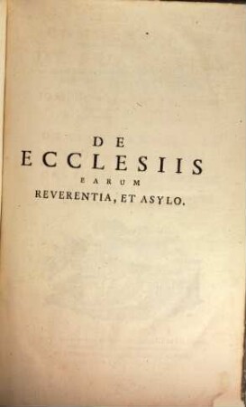Commentarius Theologico-Canonico-Criticus De Ecclesiis, Earum Reverentia, Et Asylo Atque Concordia Sacerdotii, Et Imperii