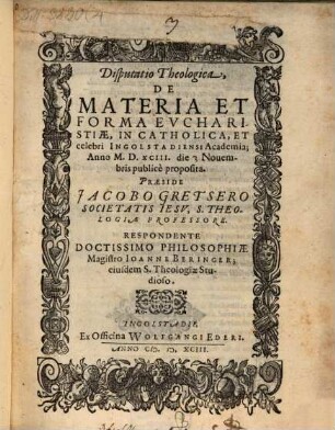 Disputatio Theologica, De Materia Et Forma Evcharistiae : In Catholica, Et celebri Ingolstadiensi Academia; ... publicè proposita