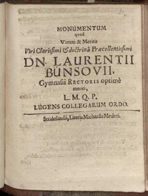 Monumentum quod Virtuti & Meritis Viri Clarissimi & doctrina Praecellentissimi Dn. Laurentii Bünsovii, Gymnasii Rectoris optime meriti, L.M.Q.P. Lugens Collegarum Ordo