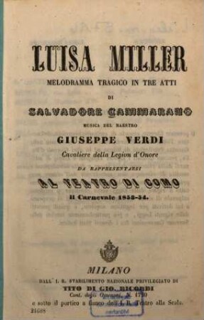 Luisa Miller : Melodramma tragico in 3 atti di Salvadore Cammarano. Musica: Giuseppe Verdi. Da rappresentarsi al Teatro di Como il Carnevale 1853-54.