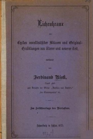 Eichenkranz ein Cyclus novellistischer Skizzen und Original-Erzählungen aus älterer und neuerer Zeit, verfasst von Ferdinand Rieck