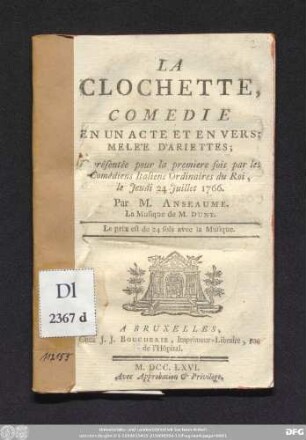La Clochette : Comedie En Un Acte Et En Vers; Melèe D'Ariettes; Représentée pour la premiere fois par les Comédiens Italiens Ordinaires du Roi, le Jeudi 24 Juillet 1766