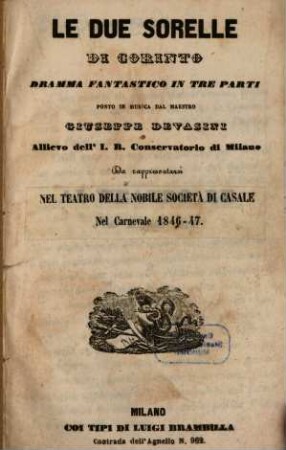 Le due sorelle di Corinto : dramma fantastico in tre parti ; da rappresentarsi nel Teatro della Nobile Società di Casale nel carnevale 1846 - 47