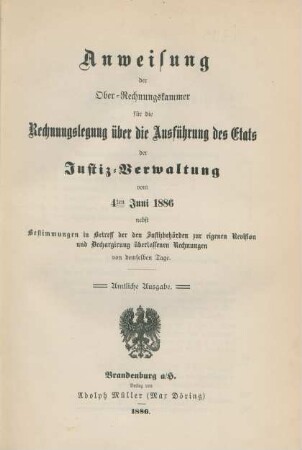 Anweisung der Ober-Rechnungskammer für die Rechnungslegung über die Ausführung des Etats der Justiz-Verwaltung vom 4ten Juni 1886 : nebst Bestimmungen in Betreff der den Justizbehörden zur eigenen Revision und Dechargirung überlassenen Rechnungen von demselben Tage