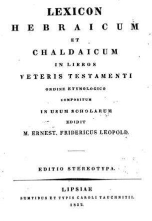 Lexicon Hebraicum et Chaldaicum in Libros Veteris Testamenti : ordine etymologico compositum in usum scholarum / edidit Ernestus Fridericus Leopold