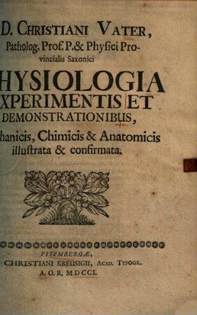 D. Christiani Vater ... Physiologia Experimentis Et Demonstrationibus, Mechanicis, Chimicis & Anatomicis illustrata & confirmata