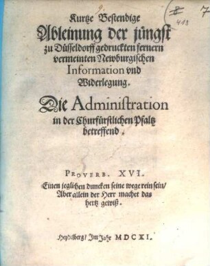 Kurtze, bestendige Ableinung der jüngst zu Düsseldorff gedruckten fernern vermeinten Newburgischen Information und Widerlegung, die Administration in der Churfürstlichen Pfaltz betreffend