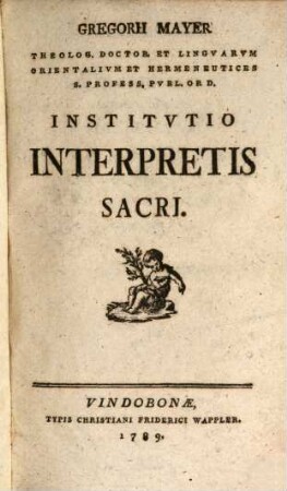 Gregorii Mayer Theolog. Doctor Et Linguarum Orientalium Et Hermeneutices S. Professs. Publ. Ord. Institutio Interpretis Sacri