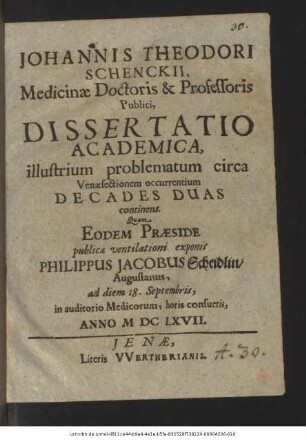 Johannis Theodori Schenckii, Medicinae Doctoris & Professoris Publici, Dissertatio Academica, illustrium problematum circa Venaesectionem occurrentium Decades Duas continens