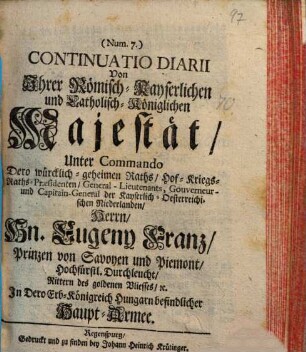 Continuatio Diarii Von Ihrer Römisch-Kayserlichen und Catholisch-Königlichen Majestät, Unter Commando ... Hn. Eugeny Franz, Prinzen von Savoyen und Piemont ... In Dero Erb-Königreich Hungarn befindlicher Haupt-Armee, 7