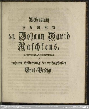 Lebenslauf Herrn M. Johann David Raschkens ... zu mehrerer Erläuterung der vorhergehenden Dank-Predigt