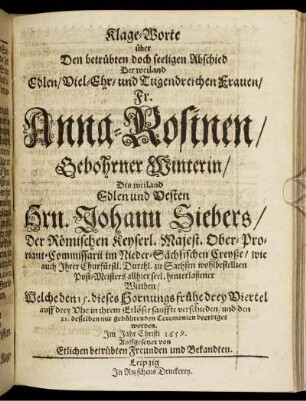 Klage-Worte über Den betrübten doch seeligen Abschied Der ... Fr. Anna-Rosinen/ Gebohrner Winterin/ Des ... Hrn. Johann Siebers ... seel. hinterlaßener Wittben ... / Auffgesetzet von Etlichen betrübten Freunden und Bekandten