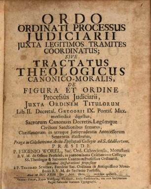Ordo ordinati processus iudiciarii iuxta legitimos tramites coordinatus, s. tractatus ... de figura et ordine processus iudic. ...