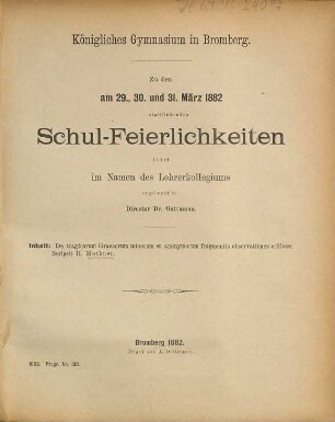 Zu den ... stattfindenden Schul-Feierlichkeiten ladet im Namen des Lehrerkollegiums ergebenst ein. 1881/82