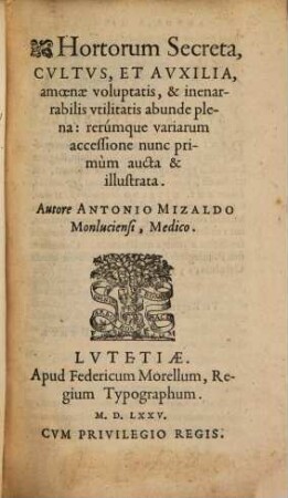 Hortorum Secreta, Cvltvs, Et Avxilia : amœnæ voluptatis, & inenarrabilis vtilitatis abunde plena: rerúmque variarum accessione nunc primùm aucta & illustrata