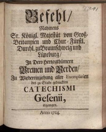 Befehl, Nahmens Sr. Königl. Majestät von Groß-Britannien und Chur-Fürstl. Durchl. zu Braunschweig und Lüneburg, In Dero Hertzogthümern Bremen und Verden, Zu Wiedereinziehung aller Exemplarien des zu Stade gedruckten Catechismi Gesenii, ergangen