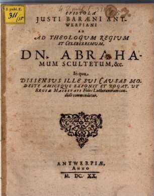 Epistola Justi Baraeni Antwerpiani ad ... Abraham Scultetum, qua dissensus ille sui causas modeste amiceque exponit