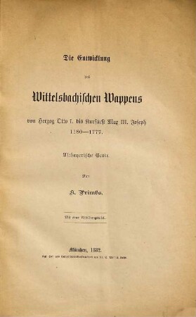Die Entwicklung des Wittelsbachischen Wappens : von Herzog Otto I. bis Kurfürst Max III. Joseph ; 1180 - 1777 ; altbayerische Serie