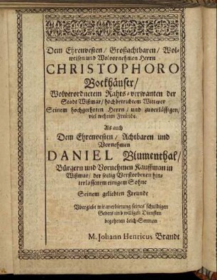 Dem Ehrenvesten/ Großachtbaren/ Wolweisen und Wolvornehmen Herrn Christophoro Bockhäuser/ [...] Daniel Blumenthal [...]