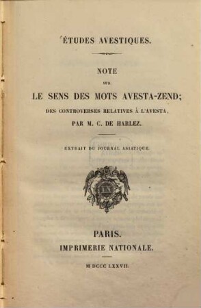 Études avestiques : Note sur le sens des mots Avesta-Zend; des controverses relatives à l'Avesta. Extrait du Journal Asiatique