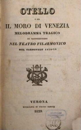 Otello o sia Il moro di Venezia : melodramma tragico ; da rappresentarsi nel Teatro Filarmonico nel carnovale 1838 - 39