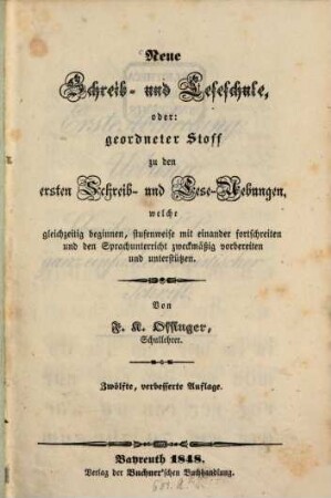 Neue Schreib- und Leseschule : oder: geordneter Stoff zu den ersten Schreib- und Lese-Uebungen, welche gleichzeitig beginnen, stufenweise mit einander fortschreiten und den Sprachunterricht zweckmäßig vorbereiten und unterstützen