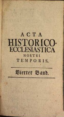 Acta historico-ecclesiastica nostri temporis oder gesammlete Nachrichten und Urkunden zu der Kirchengeschichte unserer Zeit, 4. 1777/78 = T. 25 - 32