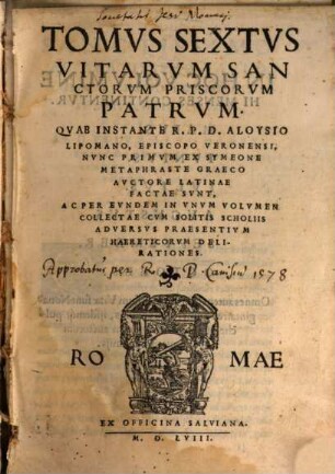 Sanctorvm Priscorvm Patrvm Vitae : Per Gravissimos Et Probatissimos Avctores Conscriptae, 6. Quae Instante R.P.D. Aloysio Lipomano, Episcopo Veronensi, Nunc Primum Ex Symeone Metaphraste Graeco Auctore Latinae Factae Sunt, ...