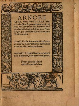 Arnobii Afri, Vetvsti Pariter ac laudatissimi scriptoris commentarij, pij iuxta ac sinceriter eruditi, In omnes psalmos : Cum D. Erasmi Roterodami Praefatione ad nuper electum Pontificem Romanum Adrianum huius nominis sextum