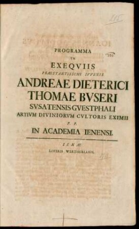 Programma In Exequiis Praestantissimi Iuvenis Andreae Dieterici Thomae Buseri Susatensis Guestphali Artium Diviniorum Cultoris Eximii P. P. In Academia Ienensi