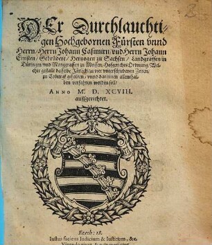 Der Durchlauchtigen Hochgebornen Fürsten vnnd Herren, Herrn Johann Casimirn, vnd Herrn Johann Ernsten, Gebrüdere, Hertzogen zu Sachsen, Landgraffen in Düringen ... Hofgerichts-Ordnung, Welcher gestallt dasselbe Järlich, zu vier vnterschiedenen Zeiten, zu Coburgk gehalten, vnnd darinnen allenthalben verfahren werden soll : Anno M. D. XCVIII. auffgerichtet
