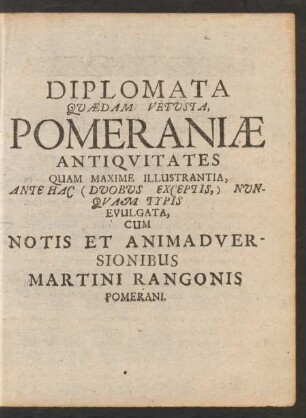 Diplomata Quaedam Vetusta, Pomeraniae Antiquitates ... Cum Notis Et Animadversionibus Martini Rangonis Pomerani.