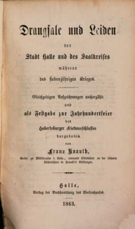 Drangsale und Leiden der Stadt Halle u. d. Saalkreises während des 7jähr. Krieges