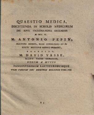 Quaestio medica, discutienda in scholis medicorum A. Pepin praeside, M. D. Vasse illius vices gerente, ... Utrum a mutuo sanguiferorum lactiferorumque uteri vasorum nisu menstrua mulierum purgatio? : [Paris, 1740]