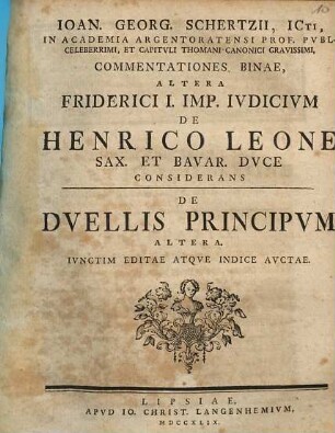Ioan. Georg. Schertzii, ICti, In Academia Argentoratensi Prof. Pvbl. Celeberrimi, Et Capitvli Thomani Canonici Gravissimi, Commentationes Binae Altera Friderici I. Imp. Ivdicivm De Henrico Leone Sax. Et Bavar. Duce considerans