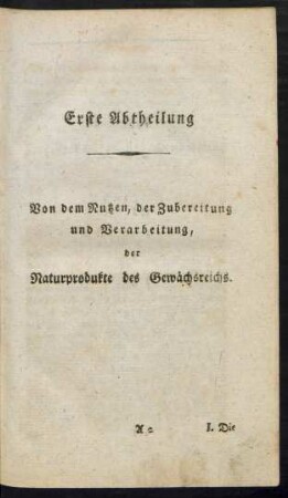 Erste Abtheilung. Von dem Nutzen, der Zubereitung und Verarbeitung, der Naturprodukte des Gewächsreichs