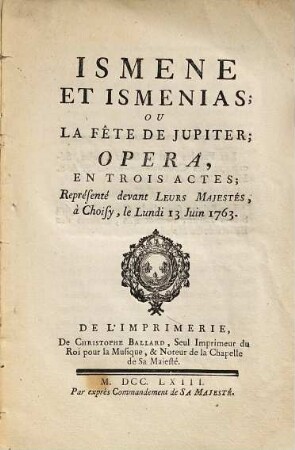 Ismène Et Isménias Ou La Fête De Jupiter : Opera, En Trois Actes ; Représenté devant Leurs Majestés, à Choisy, le Lundi 13 Juin 1763