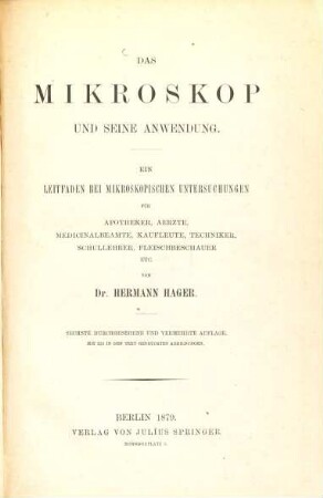 Das Mikroskop und seine Anwendung : ein Leitfaden bei mikroskopischen Untersuchungen für Apotheker, Aerzte, Medicinalbeamte, Kaufleute, Techniker, Schullehrer, Fleischbeschauer etc.